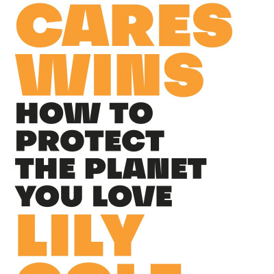 Who Cares Wins: How To Protect The Planet You Love