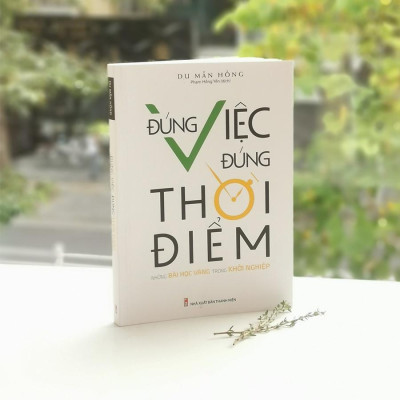 Đúng Việc, Đúng Thời Điểm - Những Bài Học Vàng Trong Khởi Nghiệp - Bản Quyền