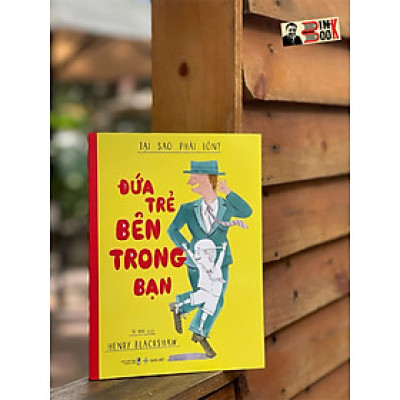 (In màu toàn bộ) ĐỨA TRẺ BÊN TRONG BẠN – TẠI SAO PHẢI LỚN? – Henry Blackshaw – Ái Nhi dịch – Sanhobooks