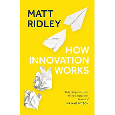 Sách - How Innovation Works: Serendipity, Energy and the Saving of Time by Matt Ridley