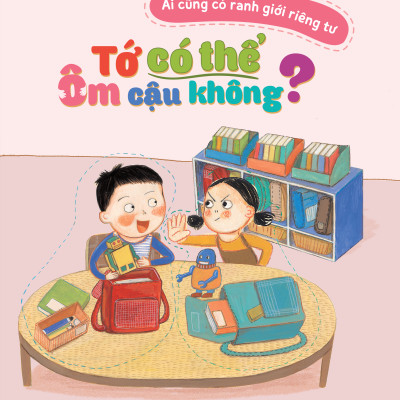 Sách - Ai Cũng Có Ranh Giới Riêng Tư - Tớ Có Thể Ôm Cậu Không?