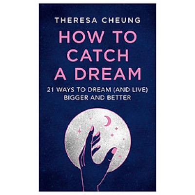 How To Catch A Dream: 21 Ways To Dream (and Live) Bigger And Better