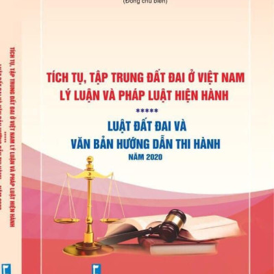 Tích tụ, tập trung đất đai ở Việt Nam- Lý luận và pháp luật hiện hành- Luật đất đai và văn bản hướng dẫn thi hành 2020