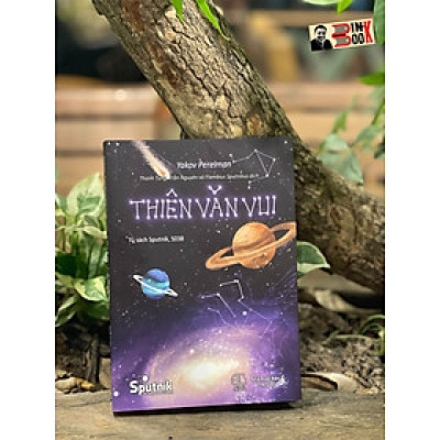 (Tủ sách sputnik, S038) THIÊN VĂN VUI - Yakov Perelman – Sputnik – bìa mềm