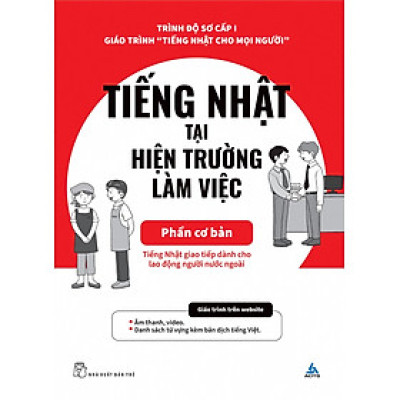 TIẾNG NHẬT TẠI HIỆN TRƯỜNG LÀM VIỆC - Phần Cơ Bản - AOTS - The Association For Overseas Technical Scholarship - (bìa mềm)