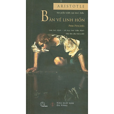 Bàn Về Linh Hồn - Peri Psychēs - Tác Phẩm Triết Học Kinh Điển (Tái bản lần thứ nhất) - Aristotle; Lan Anh dịch; Lê Duy Nam hiệu đính