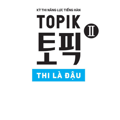Kỳ Thi Năng Lực Tiếng Hàn Topik II - Thi Là Đậu