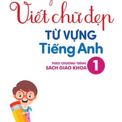 Luyện Viết Chữ Đẹp Từ Vựng Tiếng Anh 1 - Theo Chương Trình Sách Giáo Khoa - MEGA