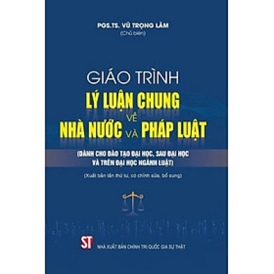 Giáo trình lý luận chung về nhà nước và pháp luật (Dành cho đào tạo đại học, sau đại học và trên đại học ngành Luật) (Tái bản có chỉnh sửa, bổ sung)