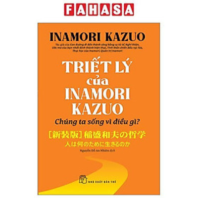 Triết Lý Của Inamori Kazuo Chúng Ta Sống Vì Điều Gì?