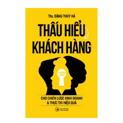 Thấu Hiểu Khách Hàng: Cho Chiến lược Kinh doanh và Thực thi Hiệu quả  - Bản Quyền
