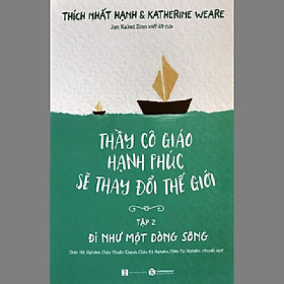 Thầy Cô Giáo Hạnh Phúc Sẽ Thay Đổi Thế Giới - Tập 2 - Đi Như Một Dòng Sông - Tái Bản 2021