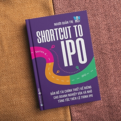 Shortcut to IPO - Bản đồ tài chính thiết kế riêng doanh nghiệp vừa và nhỏ tăng tốc trên lộ trình IPO