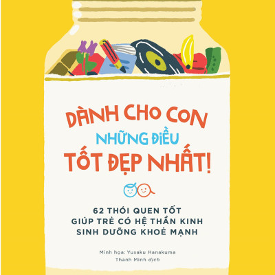 Dành Cho Con Những Điều Tốt Đẹp Nhất - 62 Thói Quen Tốt Giúp Trẻ Có Hệ Thần Kinh Sinh Dưỡng Khỏe Mạnh - Tặng kèm Bookmark
