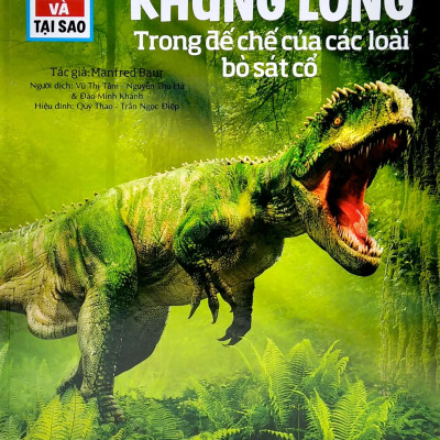 Thế Nào Và Tại Sao: Khủng Long - Trong Đế Chế Của Các Loài Bò Sát (Tái Bản 2022)