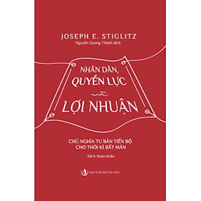 NHÂN DÂN, QUYỀN LỰC VÀ LỢI NHUẬN - Joseph E. Stiglitz - Nguyễn Quang Thành dịch – NXB Tri Thức - bìa mềm