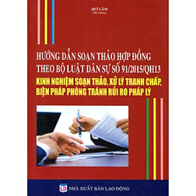 Hướng Dẫn Soạn Thảo Hợp Đồng Theo Bộ Luật Dân Sự Số 91/2015/QH13 - Kinh Nghiệm Soạn Thảo, Xử Lý Tranh Chấp, Biện Pháp Phòng Tránh Rủi Ro Pháp Lý