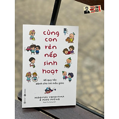 CÙNG CON RÈN NẾP SINH HOẠT – 45 QUY TẮC DÀNH CHO TRẺ EM MẪU GIÁO - Hiroyuki Yokoyama & Hoạ sĩ Miru Akeno – Phạm Thu Hương  dịch -Thái Hà – NXB Công thương