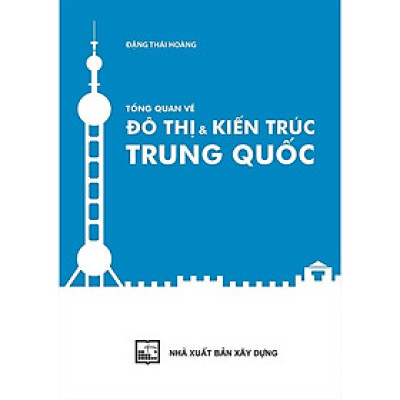 Sách - Tổng Quan Về Đô Thị Và Kiến Trúc Trung Quốc - Đặng Thái Hoàng - NXB Xây Dựng