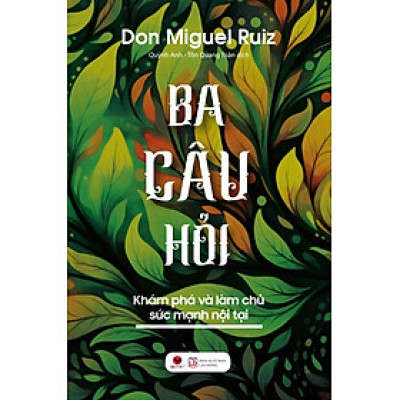 Ba Câu Hỏi - Khám Phá Làm Chủ Sức Mạnh Nội Tại - BV