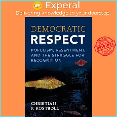 Sách - Democratic Respect - Populism, Resentment, and the Struggle for by Christian F. Rostboll (UK edition, paperback)