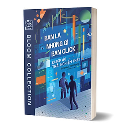 Bạn Là Những Gì Bạn Click - Click Ảo Trải Nghiệm Thật