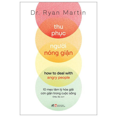 Sách - Thu Phục Người Nóng Giận - How To Deal With Angry People - 10 Mẹo Tâm Lý Hóa Giải Cơn Giận Trong Cuộc Sống