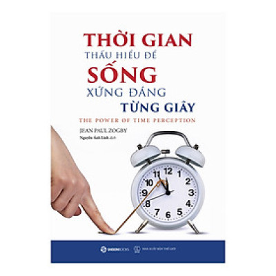 Thời Gian - Thấu Hiểu Để Sống Xứng Đáng Từng Giây - sống thật trọn vẹn và thấy hài lòng
