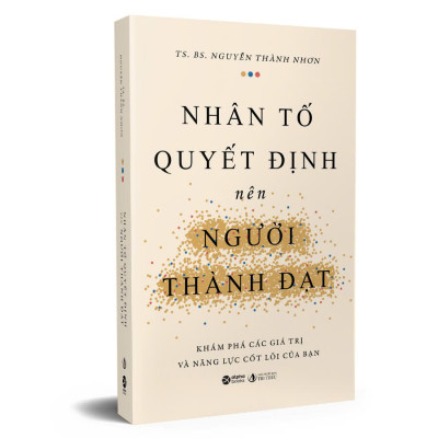 NHÂN TỐ QUYẾT ĐỊNH NÊN NGƯỜI THÀNH ĐẠT - Khám Phá Các Giá Trị Và Năng Lực Cốt Lõi Của Bạn - TS. BS. Nguyễn Thành Nhơn (bìa mềm)