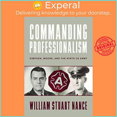 Sách - Commanding Professionalism - Simpson, Moore, and the Ninth US Arm by William Stuart Nance (UK edition, hardcover)