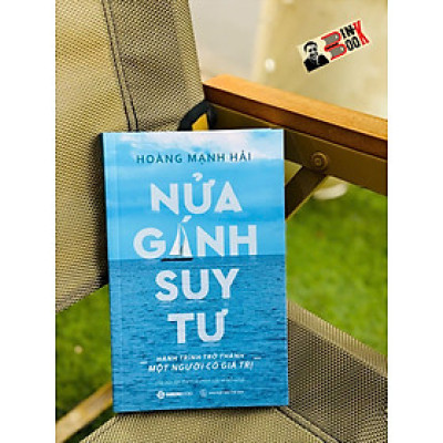 NỬA GÁNH SUY TƯ - Hành trình trở thành một người có giá trị – Hoàng Mạnh Hải - Saigon Books