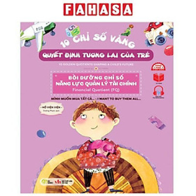 Sách - 10 Chỉ Số Vàng Quyết Định Tương Lai Của Trẻ - Bồi Dưỡng Chỉ Số Năng Lực Quản Lý Tài Chính - Financial Quotient (FQ) - Mình Muốn Mua Tất Cả… - I Want To Buy Them All… - Song Ngữ Anh-Việt