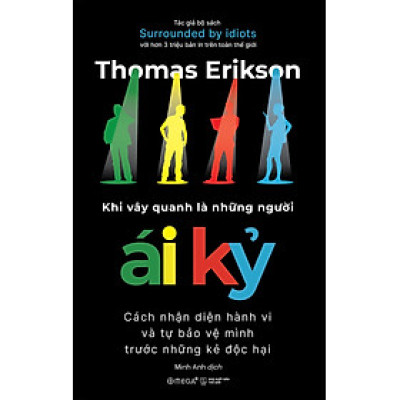 KHI VÂY QUANH LÀ NHỮNG NGƯỜI ÁI KỶ - Cách Nhận Diện Hành Vi Và Tự Bảo Vệ Mình Trước Những Kẻ Độc Hại - Thomas Erikson – Minh Anh dịch – Alphabooks - NXB Thế Giới