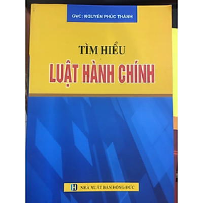 Sách - Tìm hiểu luật hành chính - Nguyễn Phúc Thành - NXB Hồng Đức