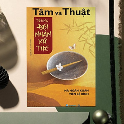 Tâm Và Thuật Trong Đối Nhân Xử Thế