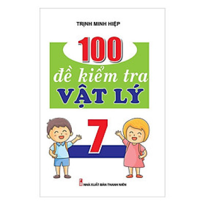 Sách - 100 Đề Kiểm Tra Vật Lý Lớp 7 - Khang Việt Book
