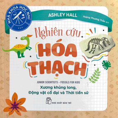 Nhà Khoa Học Nhí - Nghiên Cứu Hóa Thạch - Xương Khủng Long, Động Vật Cổ Đại Và Thời Tiền Sử