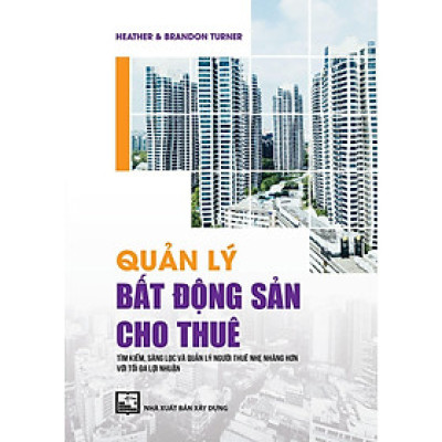 Sách - Quản Lý Bất Động Sản Cho Thuê - Tìm Kiếm, Sàng Lọc Và Quản Lý Người Thuê Nhẹ Nhàng Hơn Với Tối Đa Lợi Nhuận - NXB Xây Dựng