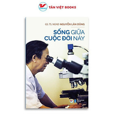 Sách - Sống Giữa Cuộc Đời Này - Nguyễn Lân Dũng - Tân Việt Books