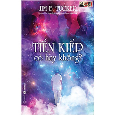 TIỀN KIẾP CÓ HAY KHÔNG? -  Jim B.Tucker – Hoàng Mai Hoa dịch - Thái Hà – NXB Thế giới
