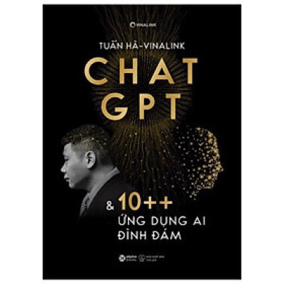 CHAT GPT VÀ 10++ ỨNG DỤNG AI ĐÌNH ĐÁM - Tuấn Hà (Vinalink) - (bìa mềm)