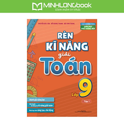 Sách: Rèn Kĩ Năng Giải Toán Lớp 9 - Tập 1 (Theo Chương Trình Giáo Dục Phổ Thông Mới)