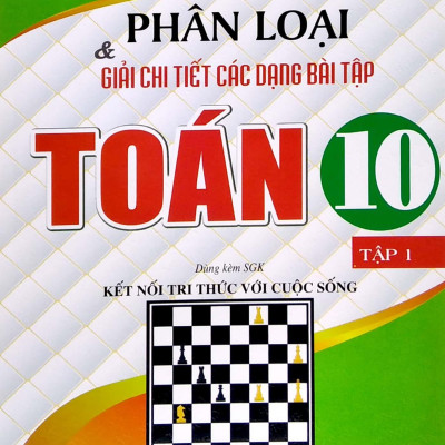 Phân Loại Và Giải Chi Tiết Các Dạng Bài Tập Toán 10 - Tập 1 (Dùng Kèm SGK Kết Nối Tri Thức Với Cuộc Sống)