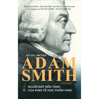 Kỷ Yếu 300 Năm Adam Smith (1723-2023) - Người Đặt Nền Tảng Của Kinh Tế Học Phồn Vinh