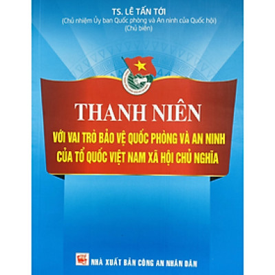 Sách - Thanh Niên Với Vai Trò Bảo Vệ Quốc Phòng và An Ninh Của Tổ Quốc Việt Nam Xã Hội Chủ Nghĩa - Lê Tấn Tới - Nhà xuất bản Công An Nhân Dân