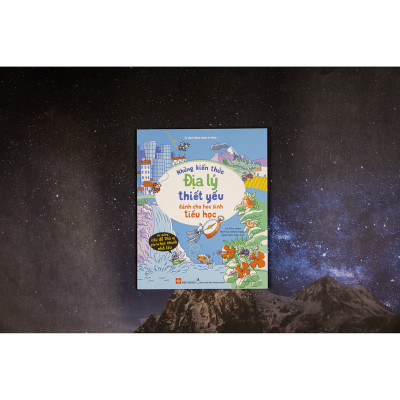 Những Kiến Thức Địa lý Thiết Yếu Dành Cho Học Sinh Tiểu Học