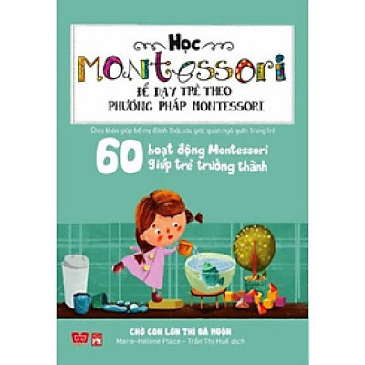 Sách - 60 Hoạt Động Montessori Giúp Trẻ Trưởng Thành - Chờ Con Lớn Thì Đã Muộn - Đinh Tị Books