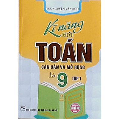 Sách - kĩ năng giải toán căn bản và mở rộng lớp 9 - tập 1 (HA)