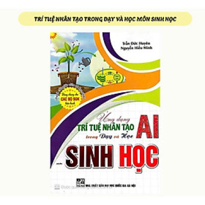 Ứng Dụng Trí Tuệ Nhân Tạo AI Trong Dạy Và Học Môn sinh học (Dành Cho Giáo Viên Và Học Sinh - Dùng Chung Cho Các Bộ SGK) HA