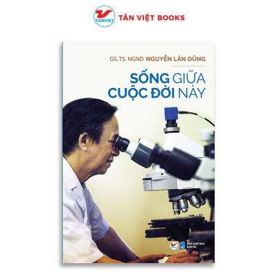 Sách - Sống Giữa Cuộc Đời Này - Nguyễn Lân Dũng - Tân Việt Books